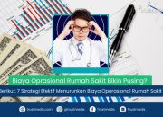 7 Strategi Efektif Menurunkan Biaya Operasional Rumah Sakit