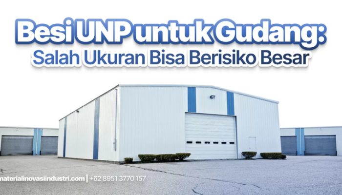 Besi UNP untuk Gudang: Salah Ukuran Bisa Berisiko Besar