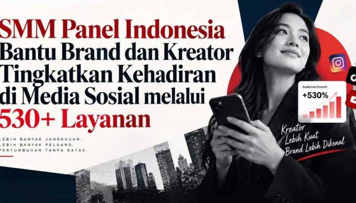 SMM Panel Indonesia Kelola 530+ Layanan di Belasan Platform untuk Kebutuhan Brand dan Kreator